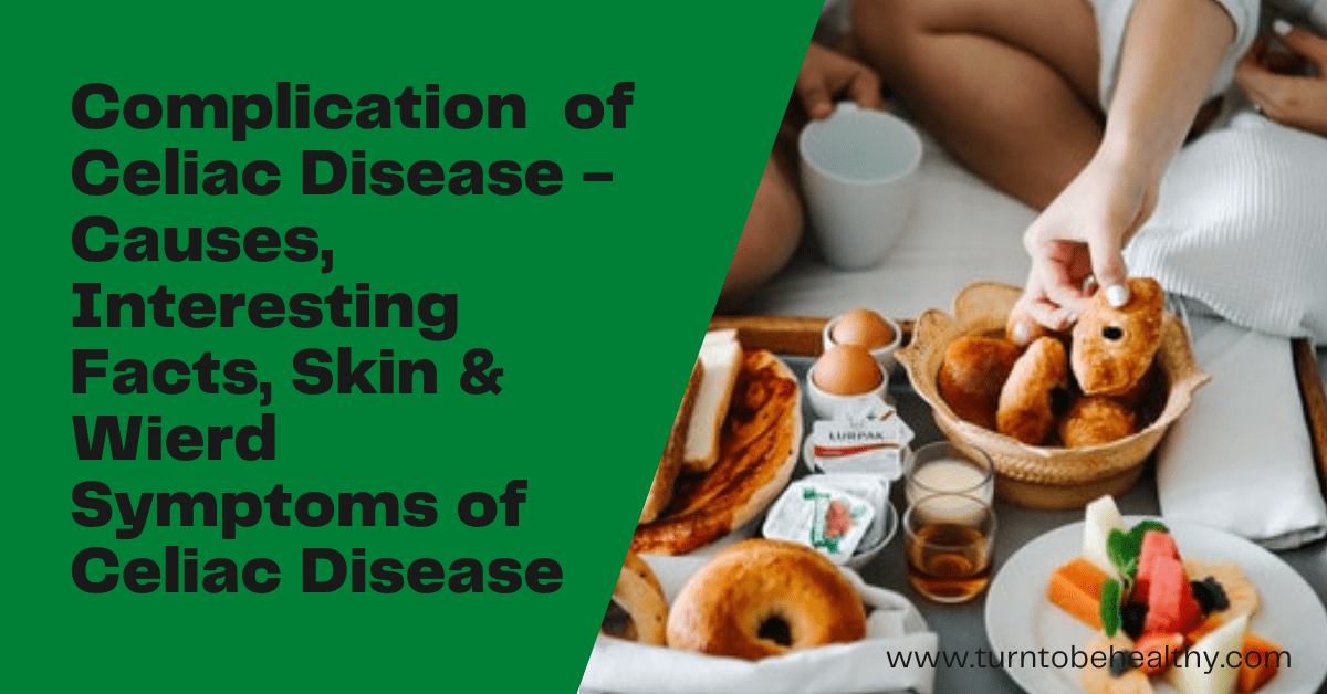 Complications of Celiac Disease – Causes, Interesting Facts, Skin and Unusual Symptoms of Celiac Disease