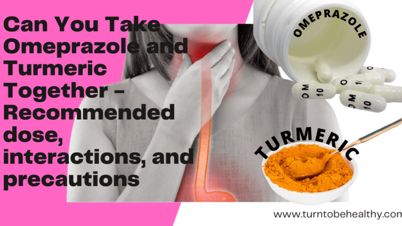 Can You Take Omeprazole and Turmeric Together – Recommended dose, interactions, and precautions